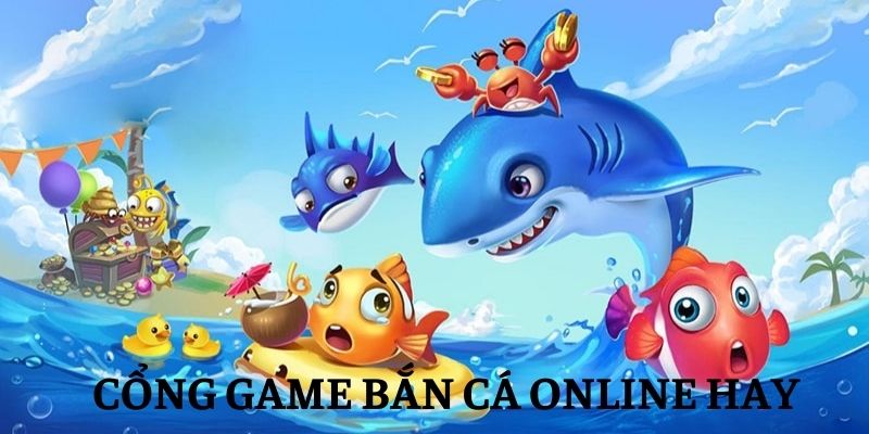 Cổng game bắn cá online hay
