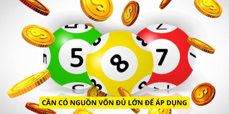 Cần có nguồn vốn đủ lớn để áp dụng phương pháp