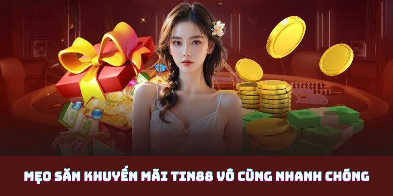 Mẹo săn khuyến mãi Tin88 vô cùng nhanh chóng