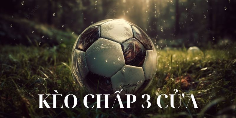 Mẹo đặt cược kèo chấp 3 cửa