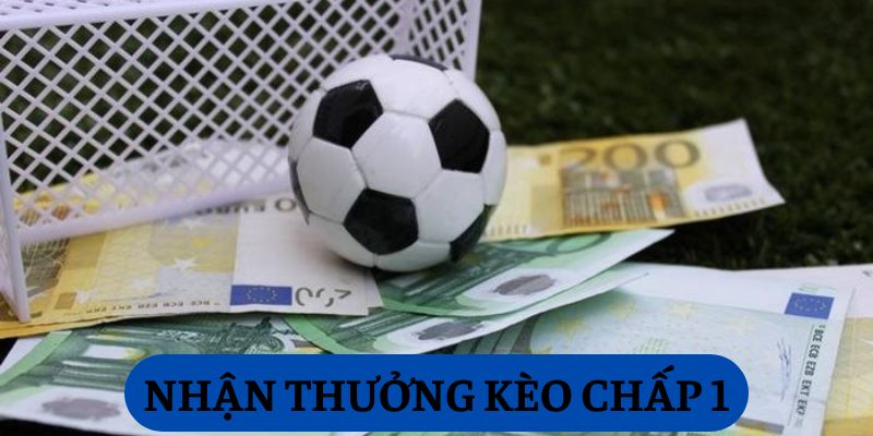 Nhận thưởng kèo chấp 1