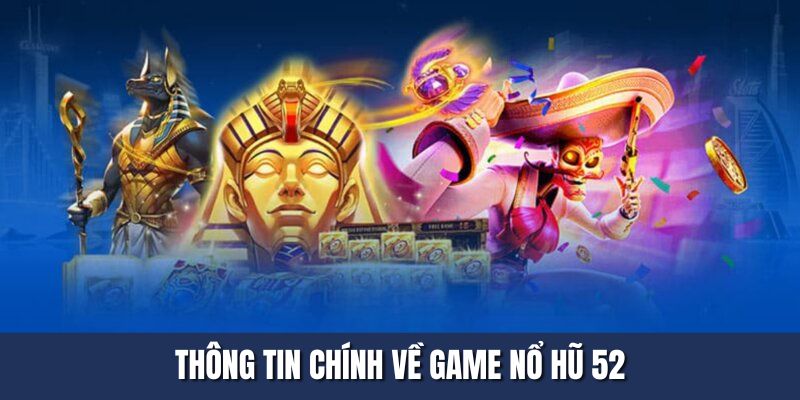 Thông tin chính về game nổ hũ 52