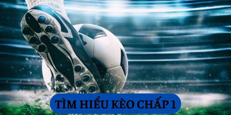 Tìm hiểu kèo chấp 1