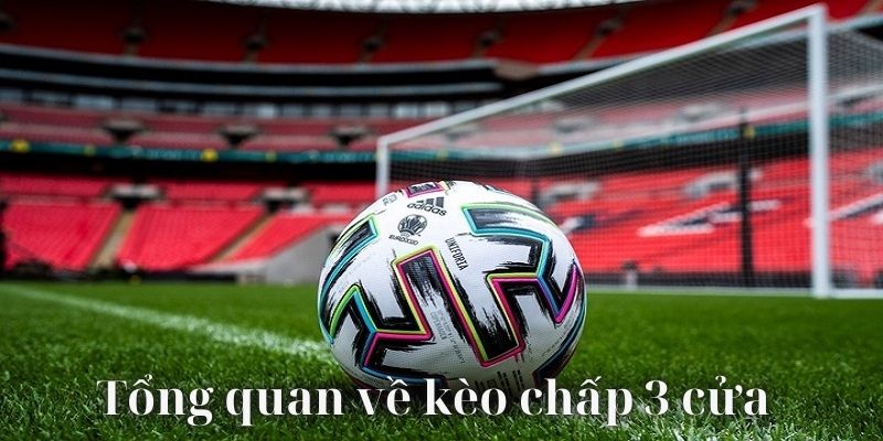 Tổng quan về kèo chấp 3 cửa