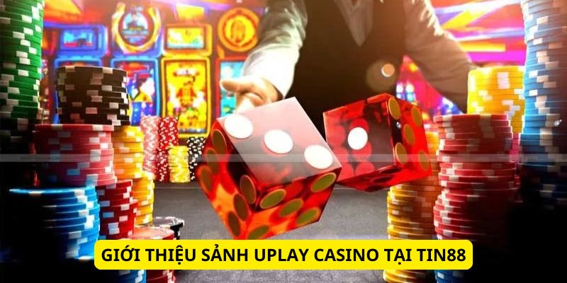 Khái quát về sảnh chơi Uplay casino tại Tin88