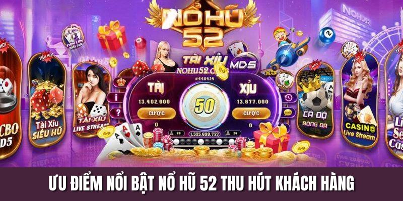 Ưu điểm nổi bật nổ hũ 52 thu hút khách hàng